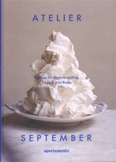 Atelier September : 86 recipes by Frederik Bille Brahe and Bernardo Costantino