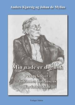 Min nåde er dig nok : perspektiver i Johannes Johansens forfatterskab