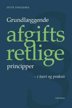 Grundlæggende afgiftsretlige principper - i teori og praksis