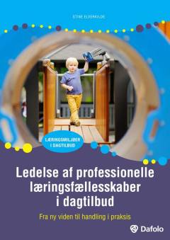 Ledelse af professionelle læringsfællesskaber i dagtilbud : fra ny viden til nye handlinger i praksis