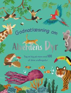 Godnatlæsning om alverdens dyr : tag et kig på mere end 100 af dine yndlingsdyr
