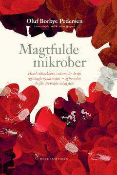 Magtfulde mikrober : hvad videnskaben ved om din krops skytsengle og dæmoner - og hvordan du får det bedste ud af dem
