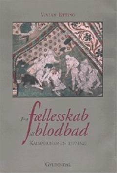 Fra fællesskab til blodbad : Kalmarunionen 1397-1520