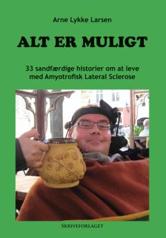 Alt er muligt : 33 sandfærdige historier om at leve med Amyotrofisk Lateral Sclerose