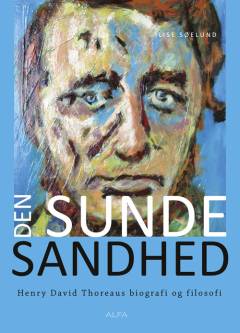 Den sunde sandhed : Henry David Thoreaus biografi og filosofi