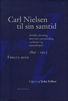 Carl Nielsen til sin samtid : artikler, foredrag, interview, presseindlæg, værknoter og manuskripter. 1. bind : 1891-1925
