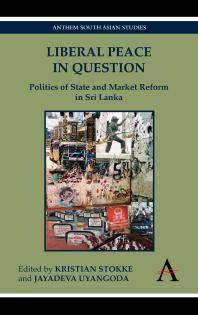 Liberal peace in question : politics of state and market reform in Sri Lanka