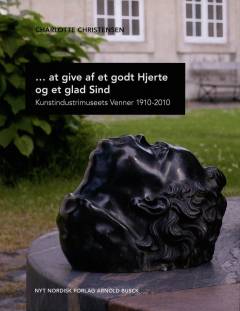 -at give af et godt hjerte og et glad sind : Kunstindustrimuseets Venner 1910-2010