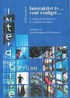 Interaktivt tv -, vent venligst - : 11 bidrag til forståelse af tv's digitale merværdi