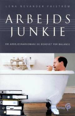 Arbejdsjunkie : om arbejdsnarkomani og behovet for balance