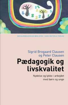 Pædagogik og livskvalitet : nydelse og lykke i arbejdet med børn og unge