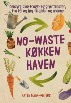 No-waste køkkenhaven : gendyrk dine frugt- og grøntrester, fra kål og løg til æbler og ananas