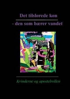 Det tilslørede køn - den som bærer vandet : kvinderne og apostelrollen