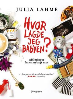 Hvor lagde jeg babyen? : afsløringer fra en nybagt mor