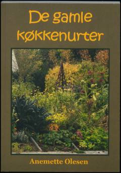 De gamle køkkenurter : præsentation af 37 gamle grøntsager og mere end 150 madopskrifter