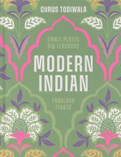 Modern Indian : small plates, big flavours, fabulous feasts