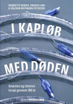 I kapløb med døden : anæstesi og intensiv terapi gennem 180 år