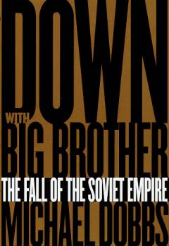 Down with Big Brother : the fall of the Soviet Empire