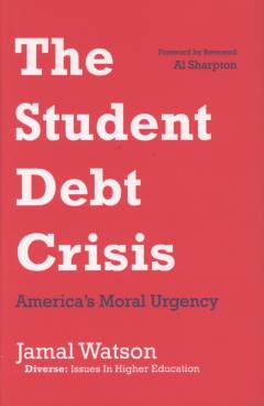 The student debt crisis : America's moral urgency
