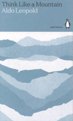 Think like a mountain : essays from A Sand County Almanac