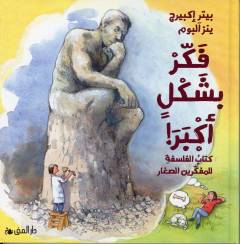 Fikkir bi-shaklin akbar! : kitābu al-falsafati lil-mufakkarīn al-ṣighār