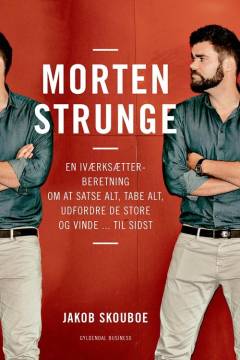 Morten Strunge : en iværksætterberetning om at satse alt, tabe alt, udfordre de store og vinde - til sidst