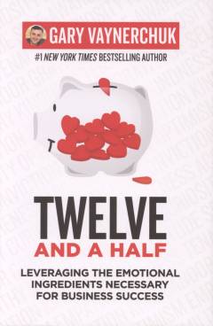 Twelve and a half : leveraging the emotional ingredients necessary for business success