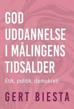 God uddannelse i målingens tidsalder : etik, politik, demokrati