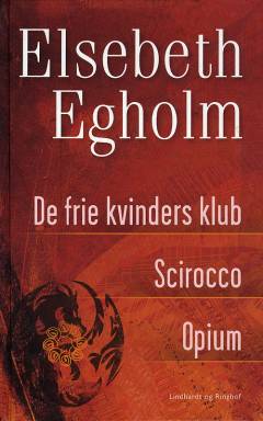 Egholm omnibus : De frie kvinders klub, Scirocco, Opium