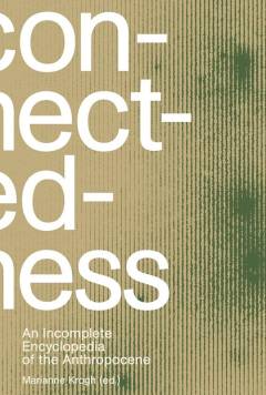 Connectedness : an incomplete encyclopedia of the anthropocene