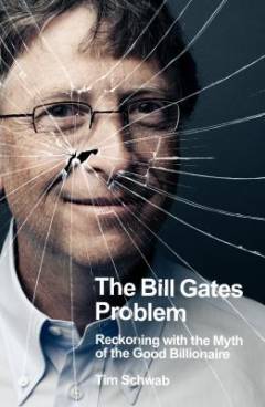 The Bill Gates problem : reckoning with the myth of the good billionaire