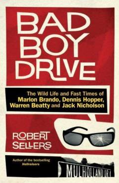 Bad boy drive : the wild lives and fast times of Marlon Brando, Dennis Hopper, Warren Beatty and Jack Nicholson