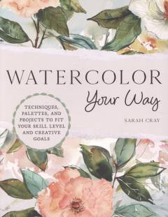 Watercolor your way : techniques, palettes, and projects to fit your skill level and creative goals
