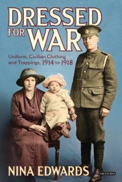 Dressed for war : uniform, civilian clothing and trappings, 1914-1918