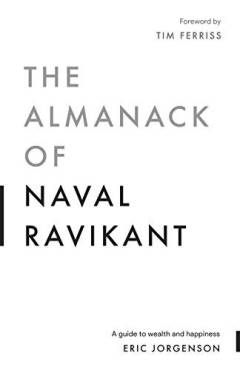 The almanack of Naval Ravikant : a guide to wealth and happiness