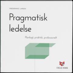 Pragmatisk ledelse : planlagt, praktisk, professionelt