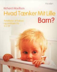 Hvad tænker mit lille barn? : forståelse af babyer og småbørn fra 0-3 år