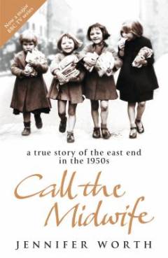 Call the midwife : a true story of the East End in the 1950s