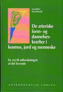 De æteriske form- og dannelseskræfter i kosmos, jord og menneske : en vej til udforskningen af det levende