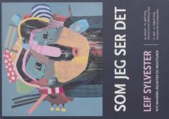 Som jeg ser det : Leif Sylvester : nye malerier, relieffer og skulpturer