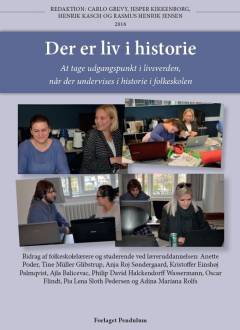 Der er liv i historie : at tage udgangspunkt i livsverden, når der undervises i historie i folkeskolen : antologi