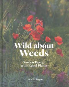 Wild about weeds : garden design with rebel plants