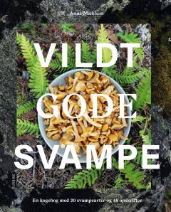 Vildt gode svampe : en kogebog med 20 svampearter og 48 opskrifter