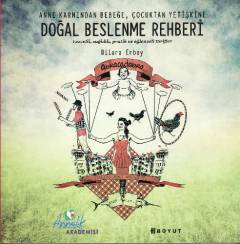 Doğal beslenme rehberi : anne karnından bebeğe, çocuktan yetişkine lezzetli, sağlıklı, pratik ve eğlenceli