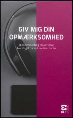 Giv mig din opmærksomhed : 8 samtaleoplæg om at være hverdagskristen i mediekulturen
