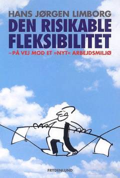 Den risikable fleksibilitet : på vej mod et "nyt" arbejdsmiljø : en analyse af sammenhænge mellem det fleksible arbejde og risici i arbejdet
