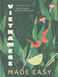 Vietnamese made easy : simple, modern recipes for every day