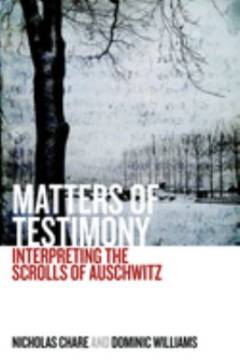 Matters of testimony : interpreting the scrolls of Auschwitz