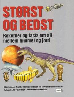 Størst og bedst : rekorder og facts om alt mellem himmel og jord