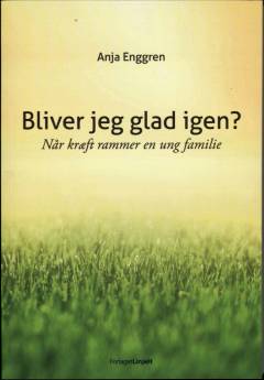Bliver jeg glad igen? : når kræft rammer en ung familie